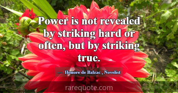 Power is not revealed by striking hard or often, b... -Honore de Balzac