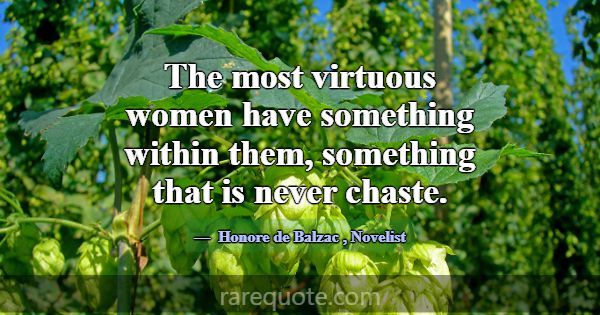 The most virtuous women have something within them... -Honore de Balzac