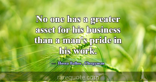 No one has a greater asset for his business than a... -Hosea Ballou