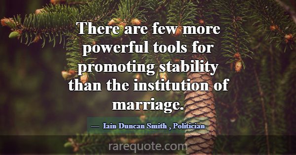 There are few more powerful tools for promoting st... -Iain Duncan Smith