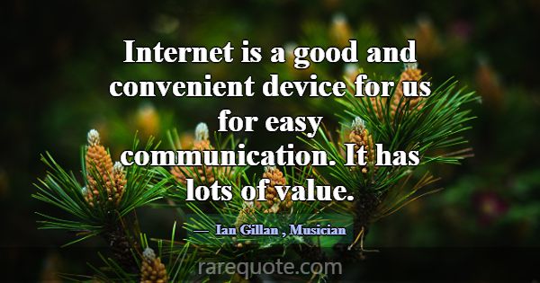Internet is a good and convenient device for us fo... -Ian Gillan