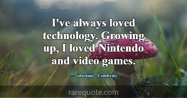 I've always loved technology. Growing up, I loved ... -iJustine