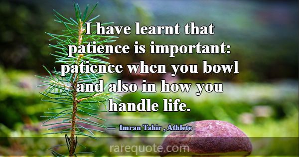 I have learnt that patience is important: patience... -Imran Tahir
