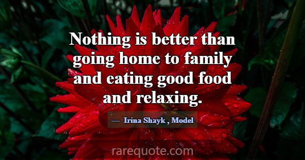Nothing is better than going home to family and ea... -Irina Shayk