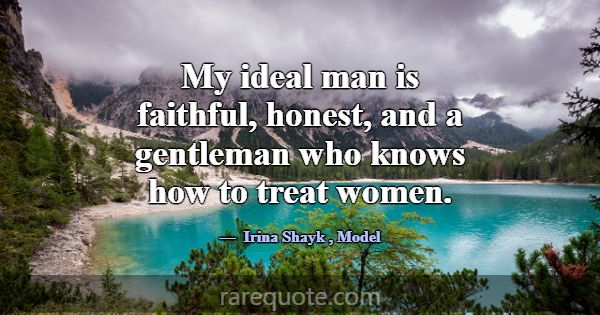 My ideal man is faithful, honest, and a gentleman ... -Irina Shayk