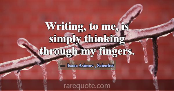 Writing, to me, is simply thinking through my fing... -Isaac Asimov