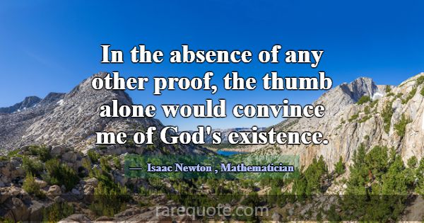 In the absence of any other proof, the thumb alone... -Isaac Newton
