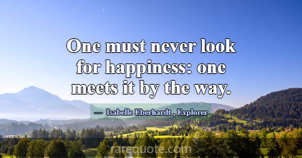 One must never look for happiness: one meets it by... -Isabelle Eberhardt