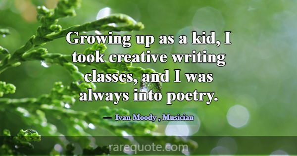 Growing up as a kid, I took creative writing class... -Ivan Moody