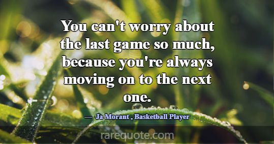 You can't worry about the last game so much, becau... -Ja Morant