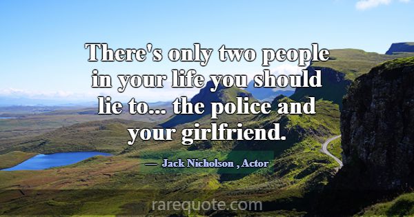 There's only two people in your life you should li... -Jack Nicholson