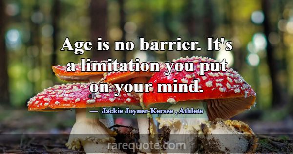 Age is no barrier. It's a limitation you put on yo... -Jackie Joyner-Kersee