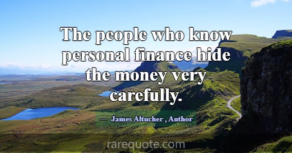The people who know personal finance hide the mone... -James Altucher