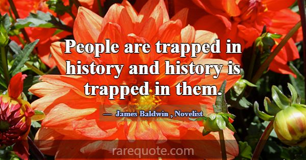 People are trapped in history and history is trapp... -James Baldwin