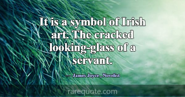 It is a symbol of Irish art. The cracked looking-g... -James Joyce