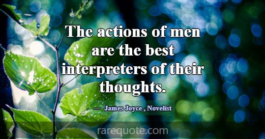 The actions of men are the best interpreters of th... -James Joyce