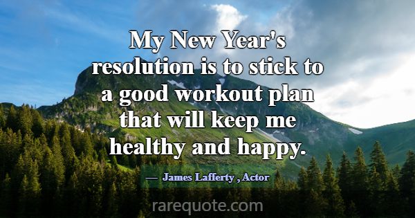 My New Year's resolution is to stick to a good wor... -James Lafferty