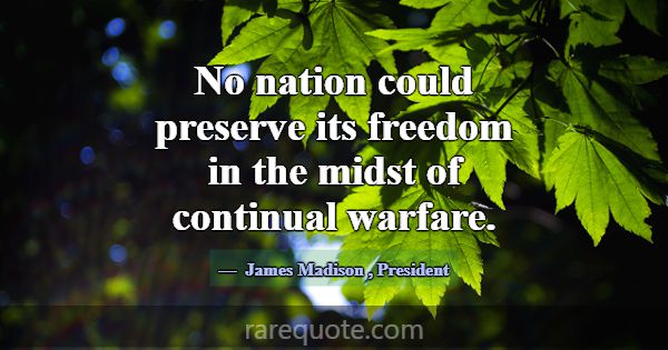 No nation could preserve its freedom in the midst ... -James Madison