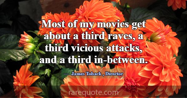 Most of my movies get about a third raves, a third... -James Toback