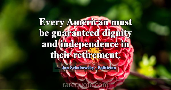 Every American must be guaranteed dignity and inde... -Jan Schakowsky