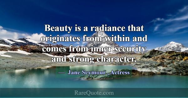 Beauty is a radiance that originates from within a... -Jane Seymour