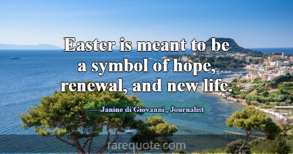 Easter is meant to be a symbol of hope, renewal, a... -Janine di Giovanni