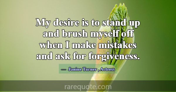 My desire is to stand up and brush myself off when... -Janine Turner