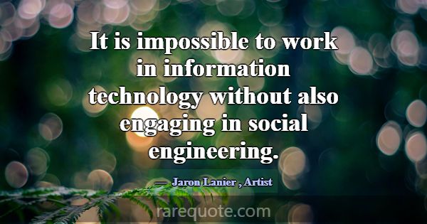It is impossible to work in information technology... -Jaron Lanier