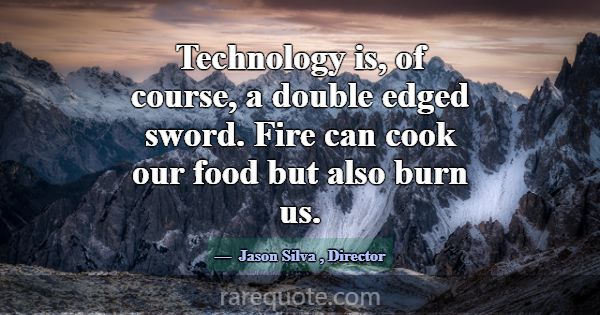 Technology is, of course, a double edged sword. Fi... -Jason Silva
