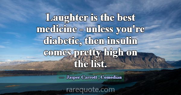 Laughter is the best medicine - unless you're diab... -Jasper Carrott