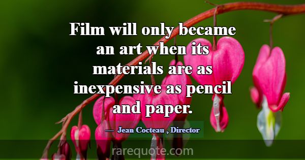 Film will only became an art when its materials ar... -Jean Cocteau
