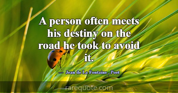 A person often meets his destiny on the road he to... -Jean de La Fontaine