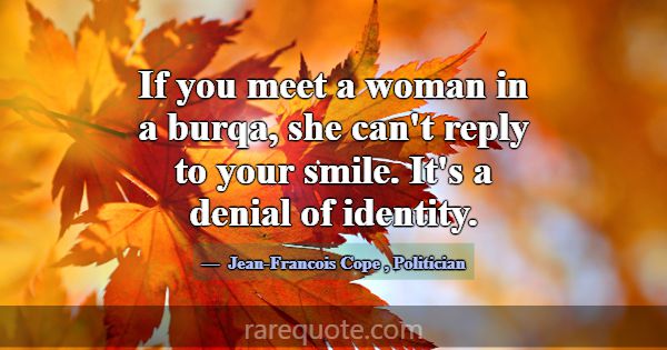 If you meet a woman in a burqa, she can't reply to... -Jean-Francois Cope
