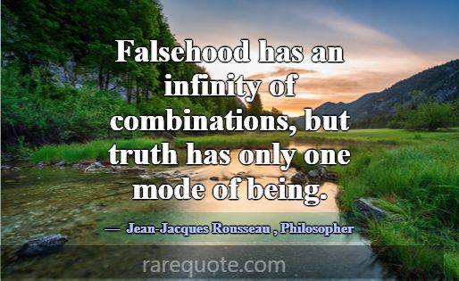 Falsehood has an infinity of combinations, but tru... -Jean-Jacques Rousseau