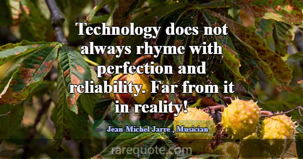 Technology does not always rhyme with perfection a... -Jean-Michel Jarre