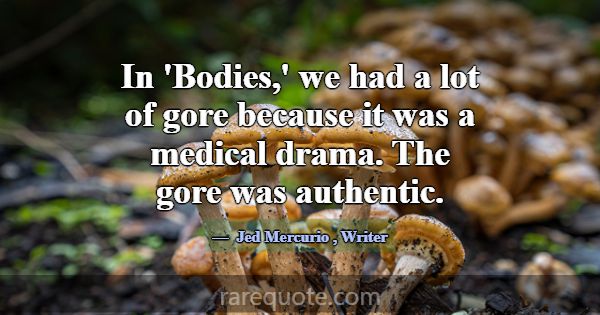 In 'Bodies,' we had a lot of gore because it was a... -Jed Mercurio