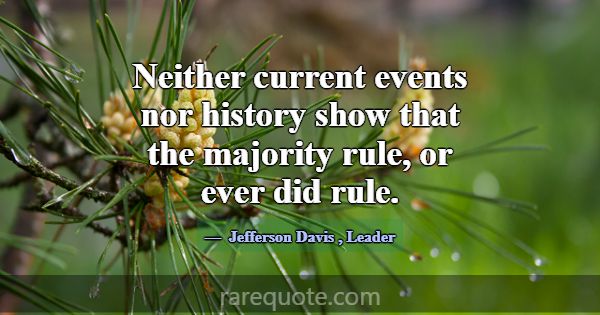 Neither current events nor history show that the m... -Jefferson Davis