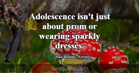 Adolescence isn't just about prom or wearing spark... -Jena Malone