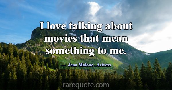 I love talking about movies that mean something to... -Jena Malone