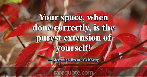 Your space, when done correctly, is the purest ext... -Jeremiah Brent