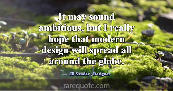 It may sound ambitious, but I really hope that mod... -Jil Sander