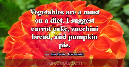 Vegetables are a must on a diet. I suggest carrot ... -Jim Davis