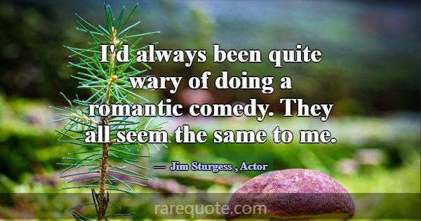 I'd always been quite wary of doing a romantic com... -Jim Sturgess