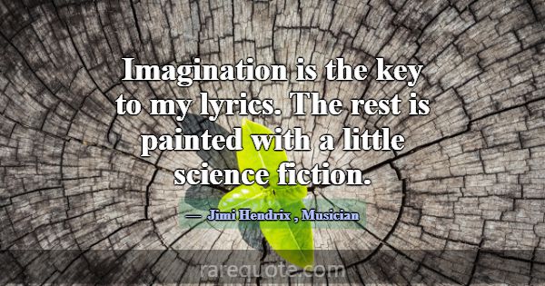 Imagination is the key to my lyrics. The rest is p... -Jimi Hendrix