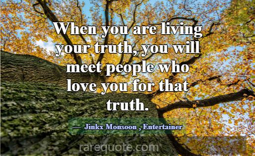 When you are living your truth, you will meet peop... -Jinkx Monsoon