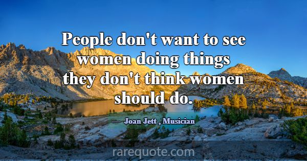 People don't want to see women doing things they d... -Joan Jett