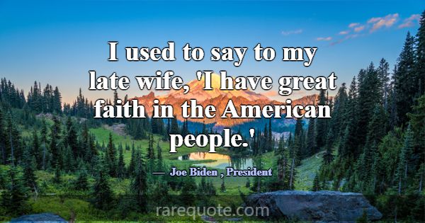 I used to say to my late wife, 'I have great faith... -Joe Biden