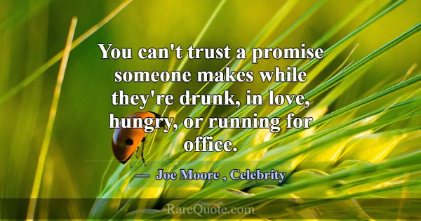 You can't trust a promise someone makes while they... -Joe Moore