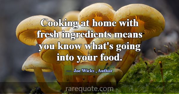 Cooking at home with fresh ingredients means you k... -Joe Wicks