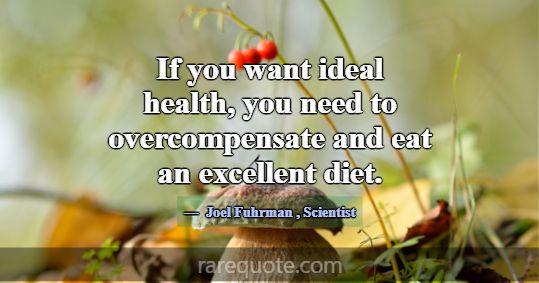 If you want ideal health, you need to overcompensa... -Joel Fuhrman